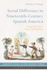 Image for Social difference in nineteenth-century Spanish America  : an intellectual history