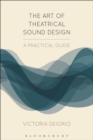 Image for The art of theatrical sound design: a practical guide
