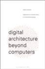 Image for Digital architecture beyond computers  : fragments of a cultural history of computational design