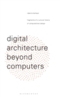 Image for Digital architecture beyond computers  : fragments of a cultural history of computational design