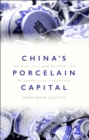 Image for China&#39;s porcelain capital: the rise, fall and reinvention of ceramics in Jingdezhen