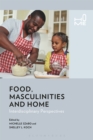 Image for Food, masculinities, and home: interdisciplinary perspectives