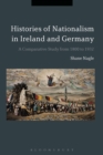 Image for Histories of nationalism in Ireland and Germany  : a comparative study from 1800 to 1932