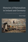 Image for Histories of nationalism in Ireland and Germany: a comparative study from 1800 to 1932
