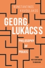 Image for Georg Lukacs&#39;s philosophy of praxis: from neo-Kantianism to Marxism