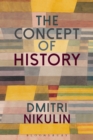 Image for The concept of history: how ideas are constituted, transmitted and interpreted