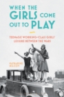 Image for When the girls come out to play  : teenage working-class girls&#39; leisure between the wars
