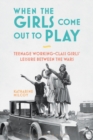 Image for When the girls come out to play: teenage working-class girls&#39; leisure between the wars