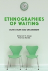 Image for Ethnographies of waiting: doubt, hope and uncertainty