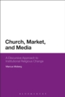 Image for Church, market, and media: a discursive approach to institutional religious change