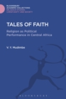 Image for Tales of faith  : religion as political performance in Central Africa