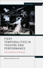 Image for Fiery temporalities in theatre and performance  : the initiation of history