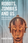 Image for Robots, zombies and us  : understanding consciousness