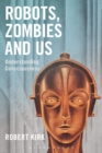 Image for Robots, zombies and us: understanding consciousness
