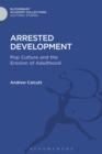 Image for Arrested development  : pop culture and the erosion of adulthood