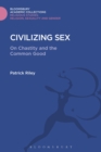 Image for Civilizing sex  : on chastity and the common good