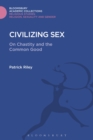 Image for Civilizing sex: on chastity and the common good