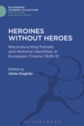 Image for Heroines without heroes: reconstructing female and national identities in European cinema, 1945-51