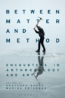 Image for Between matter and method  : encounters in anthropology and art