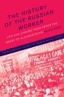Image for The history of the Russian worker  : life and change from Peter the Great to Vladimir Putin