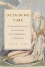Image for Detaining Time: Temporal Resistance in Literature from Shakespeare to McEwan