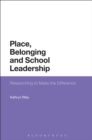 Image for Place, belonging and school leadership: researching to make the difference