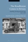 Image for Roadhouse Comes to Britain: Drinking, Driving and Dancing, 1925-1955