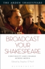 Image for Broadcast your Shakespeare  : continuity and change across media