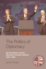 Image for The politics of diplomacy: U.S. presidents and the Northern Ireland conflict, 1967-1998