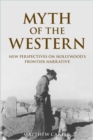 Image for Myth of the Western: new perspectives on Hollywood&#39;s frontier narrative