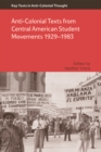 Image for Anti-Colonial Texts from Central American Student Movements 1929–1983 : Anti-Colonial Texts from Central American Student Movements 1929-1983