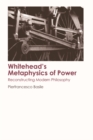 Image for Whitehead&#39;s metaphysics of power: reconstructing modern philosophy