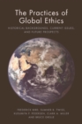 Image for The practices of global ethics: historical backgrounds, current issues and future prospects
