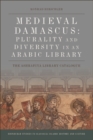 Image for Medieval Damascus: plurality and diversity in an Arabic library : the Ashrafiya library catalogue