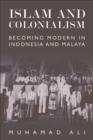 Image for Islam and colonialism: becoming modern in Indonesia and Malaya