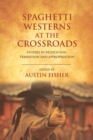 Image for Spaghetti Westerns at the crossroads: studies in relocation, transition and appropriation