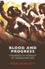 Image for Blood and progress  : violence in pursuit of emancipation