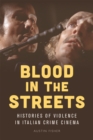 Image for Blood in the streets: histories of violence in Italian crime cinema