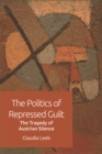 Image for The politics of repressed guilt  : the tragedy of Austrian silence