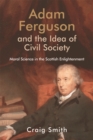 Image for Adam Ferguson and the idea of civil society: moral science in the Scottish Enlightenment