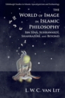 Image for The world of image in Islamic philosophy: Ibn Sina, Suhrawardi, Shahrazuri, and beyond