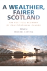 Image for A wealthier, fairer scotland  : the political economy of constitutional change