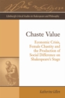 Image for Chaste value  : economic crisis, female chastity and the production of social difference on Shakespeare&#39;s stage