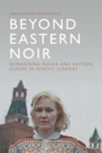 Image for Beyond Eastern noir: reimagining Russia and Eastern Europe in Nordic cinemas