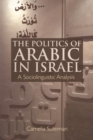 Image for The politics of Arabic in Israel  : a sociolinguistic analysis