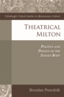 Image for Theatrical Milton: politics and poetics of the staged body