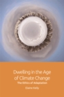 Image for Dwelling in the age of climate change: the ethics of adaptation
