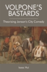 Image for Volpone&#39;s bastards: theorising Jonson&#39;s city comedy