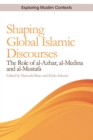 Image for Shaping global Islamic discourses  : the role of Al-Azhar, Al-Medina and Al-Mustafa