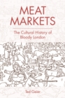 Image for Meat markets: the cultural history of bloody London